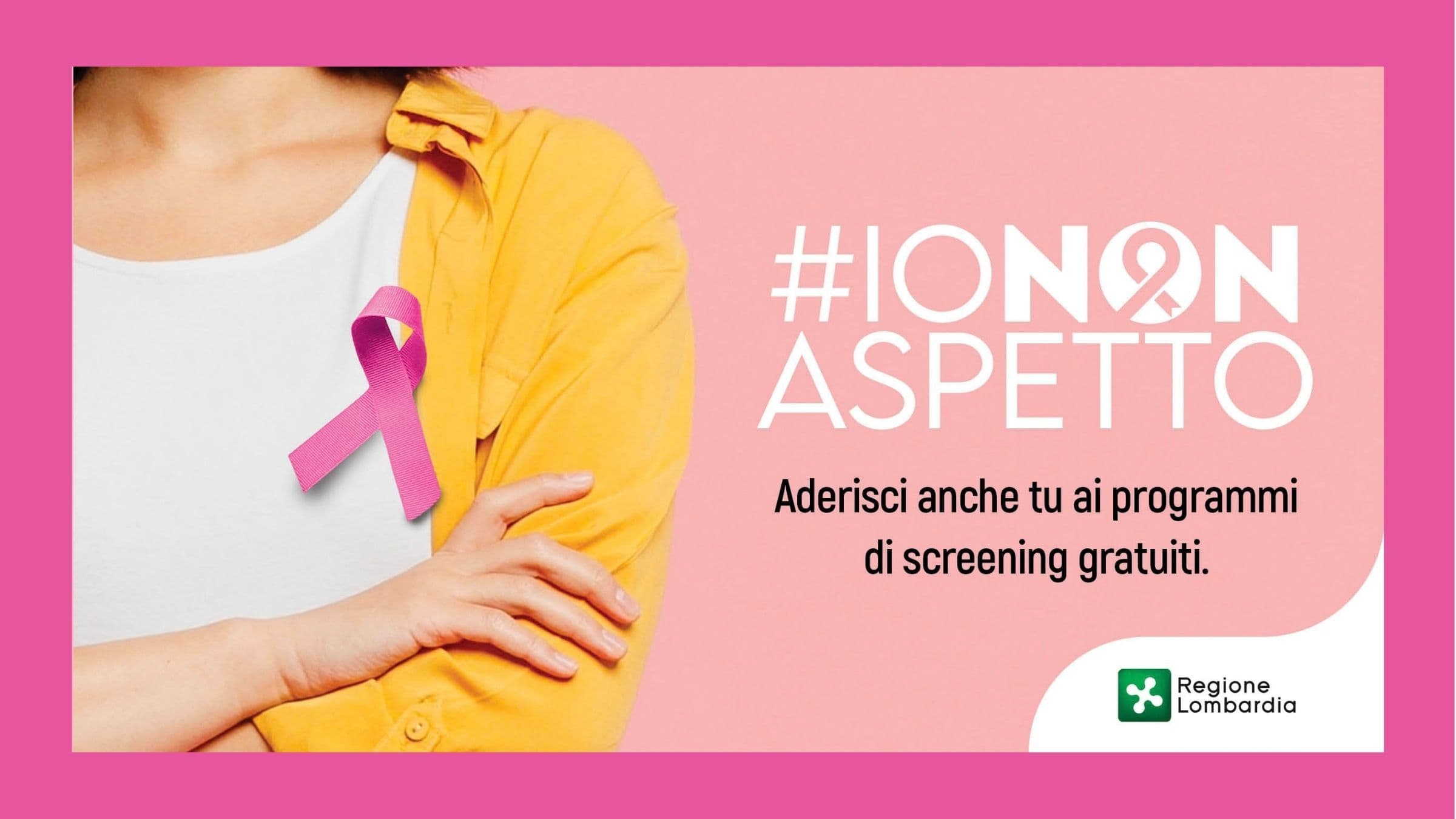 Grafica informativa di Regione Lombardia: una donna indossa il nastro rosa con la scritta "#IONONASPETTO - Aderisci anche tu ai programmi di screening gratuiti".